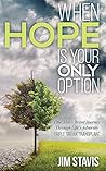 When Hope is Your Only Option by Jim Stavis