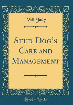 Stud Dog's Care and Management (Classic Reprint)