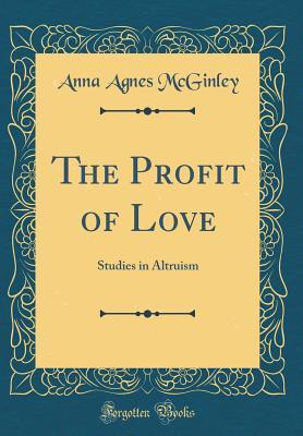 The Profit of Love: Studies in Altruism (Classic Reprint)
