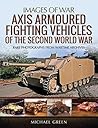 Axis Armoured Fighting Vehicles of the Second World War (Images of War)