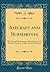 Aircraft and Submarines: The Story of the Invention, Development, and Present-Day Uses of War's Newest Weapons (Classic Reprint)