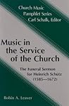 Music in the Service of the Church: The Funeral Sermon for Heinrich Schutz, 1585-1672 (Church Music Pamphlet Series) Music in the Service of the Church: The Funeral Sermon for Heinrich Schutz, 1585-1672 (Church Music Pamphlet Series)