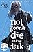 not gonna die in the dark: ...