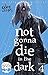 not gonna die in the dark: ...