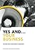 Yes And Your Business: The ...
