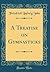 A Treatise on Gymnasticks (Classic Reprint)