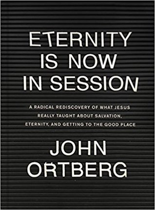 Eternity Is Now in Session: A Radical Rediscovery of What Jesus Really Taught about Salvation, Eternity, and Getting to the Good Place (Hardcover)