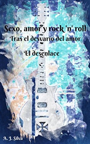 Sexo, amor y rock 'n' roll. Parte II: Tras el desvarío del amor. El desenlace. (Spanish Edition)