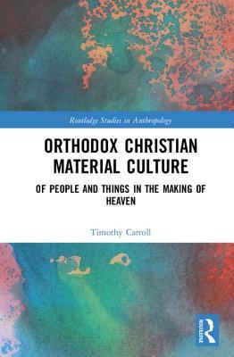 Orthodox Christian Material Culture (Routledge Studies in Anthropology)