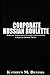 Corporate Russian Roulette Behavior Management Through Unders... by Kathryn Denton