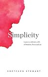 Simplicity: Cultivate a life of freedom, focus and joy.