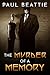 The Murder of a Memory by Paul Beattie The Murder of a Memory by Paul Beattie