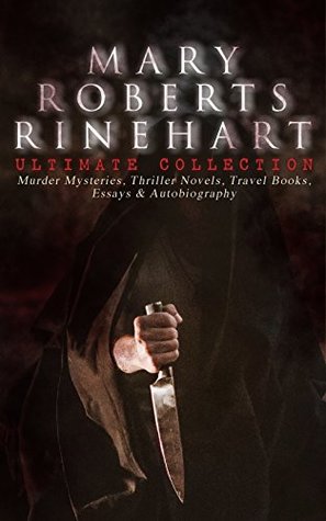 MARY ROBERTS RINEHART Ultimate Collection: Murder Mysteries, Thriller Novels, Travel Books, Essays & Autobiography: Mysteries, Women Sleuths, Travel & Essays (Kindle Edition)