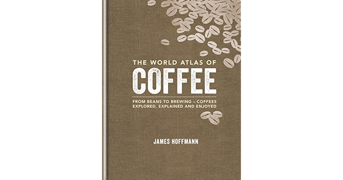 The World Atlas of Coffee From beans to brewing coffees explored