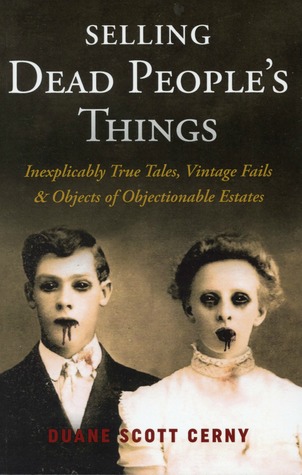 Selling Dead People's Things: Inexplicably True Tales, Vintage Fails & Objects of Objectionable Estates (Paperback)