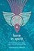 Here in Spirit: Knowing the Spirit Who Creates, Sustains, and Transforms Everything