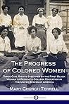 The Progress of Colored Women: Three Civil Rights Speeches by the First Black Woman to Receive a College Education in the United States of America The Progress of Colored Women: Three Civil Rights Speeches by the First Black Woman to Receive a College Education in the United States of America