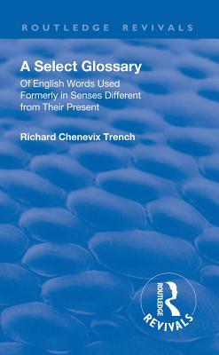 Revival: A Select Glossary (1906): Of English Words Used Formerly in Senses Different from Their Present