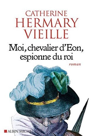 Moi, chevalier d'Eon, espionne du roi (French Edition)
