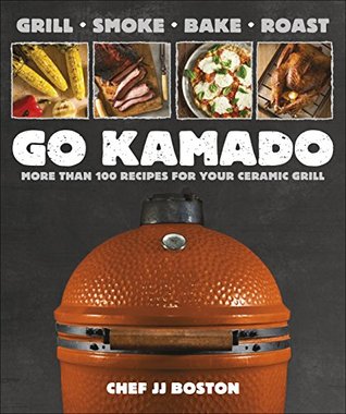Go Kamado: More than 100 recipes for your ceramic grill (Kindle Edition)