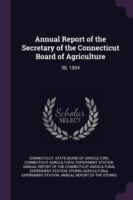 Annual Report of the Secretary of the Connecticut Board of Agriculture: 38, 1904