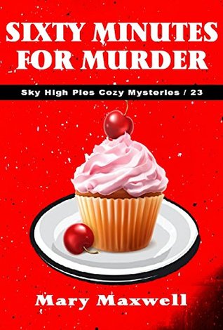 Sixty Minutes for Murder (Sky High Pies Cozy Mysteries Book 23)