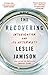 The Recovering by Leslie Jamison The Recovering by Leslie Jamison
