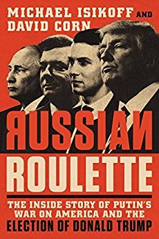Russian Roulette: The Inside Story of How Vladimir Putin Attacked a U.S. Election and Shaped the Trump Presidency