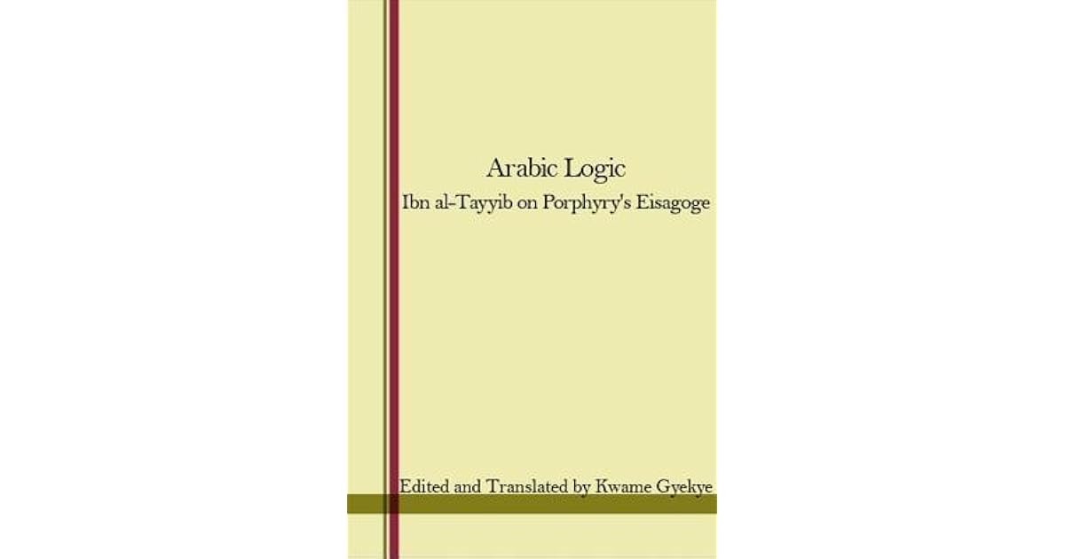 Arabic Logic Ibn AlTayyib on Porphyry's Eisagoge by Kwane Gyekye