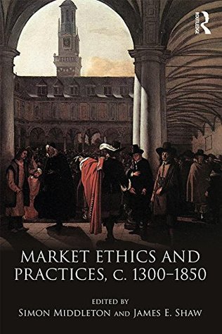 Market Ethics and Practices, c.1300–1850 (Kindle Edition)