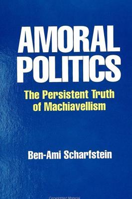Amoral Politics: The Persistent Truth of Machiavellism (Hardcover)