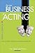 The New Business of Acting: How to Build a Career in a Changing Landscape - The Next Edition