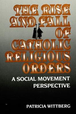 The Rise and Fall of Catholic Religious Orders: A Social Movement Perspective (Relition Culture Soc (Dis))