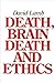 Death, Brain Death, and Ethics