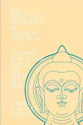 The Bodymind Experience in Japanese Buddhism: A Phenomenolgical Perspective of Kukai and Dogen (Paperback)
