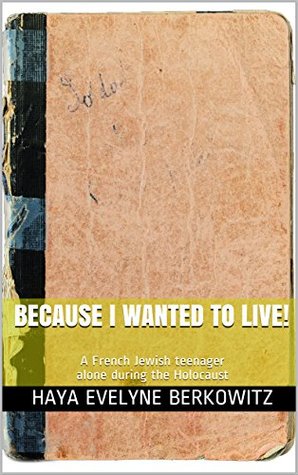 Because I wanted to live!: A French Jewish teenager alone during the Holocaust (HOLOCAUST-WW2)