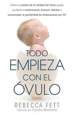 pdf download Todo Empieza con el ?vulo: C?mo la ciencia de la calidad del ?vulo puede ayudarla a embarazarse, prevenir abortos e incrementar la posibilidad de embarazarse por FIV