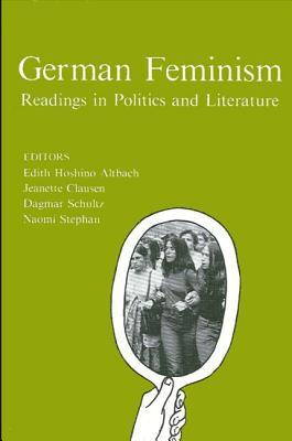German Feminism: Readings in Politics and Literature (English and German Edition)