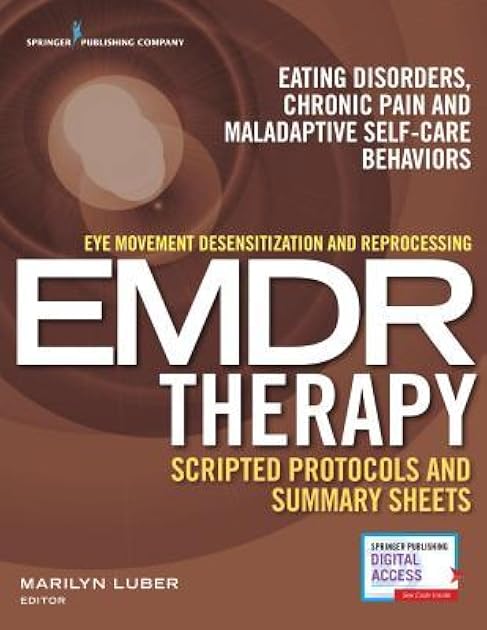 Eye Movement Desensitization and Reprocessing (EMDR) Therapy Scripted Protocols and Summary Sheets: Treating Eating Disorders, Chronic Pain and Maladaptive Self-Care Behaviors