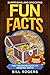 Surprising and Shocking Fun Facts by Bill Rogers