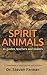 Spirit Animals as Guides, Teachers and Healers: A Compilation of Short Stories and Articles