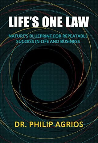 Life's One Law: Nature's Blueprint for Repeatable Success in Life and Business (Kindle Edition)