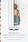 New Testament Christological Hymns: Exploring Texts, Contexts, and Significance New Testament Christological Hymns: Exploring Texts, Contexts, and Significance