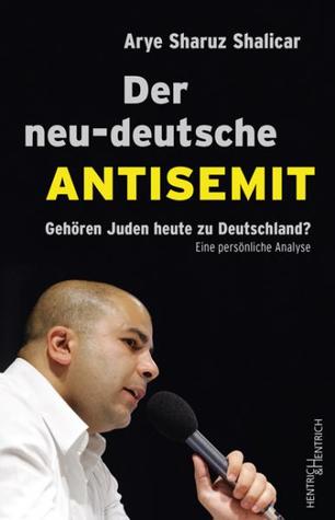 Der neu-deutsche Antisemit. Gehören Juden heute zu Deutschland? Eine persönliche Analyse