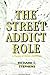 The Street Addict Role: A Theory of Heroin Addiction (SUNY Series, the New Inequalities)