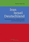 Iran - Israel - Deutschland. Antisemitismus, Außenhandel und Atomprogramm Iran - Israel - Deutschland. Antisemitismus, Außenhandel und Atomprogramm