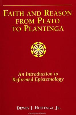 Faith and Reason from Plato to Plantinga: An Introduction to Reformed Epistemology