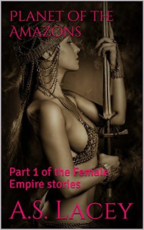 Planet of the Amazons: Part 1 of the Female Empire stories (Kindle Edition)