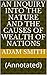 An Inquiry Into The Nature And The Causes Of Wealth Of Nations: (Annotated)