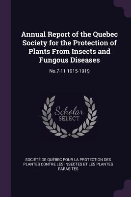 Annual Report of the Quebec Society for the Protection of Plants from Insects and Fungous Diseases: No.7-11 1915-1919